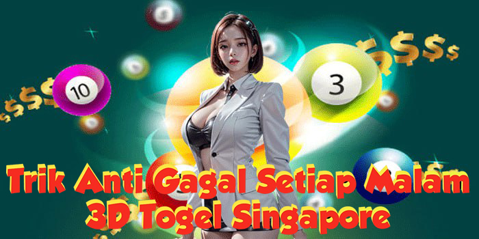Trik 3D Togel Singapore Anti Gagal Setiap Malam