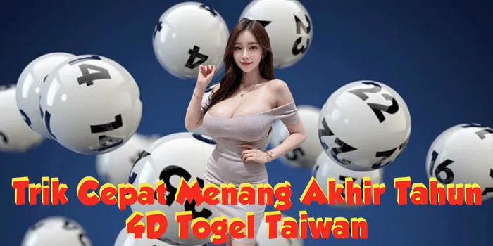 Trik 4D Togel Taiwan Cepat Menang Akhir Tahun