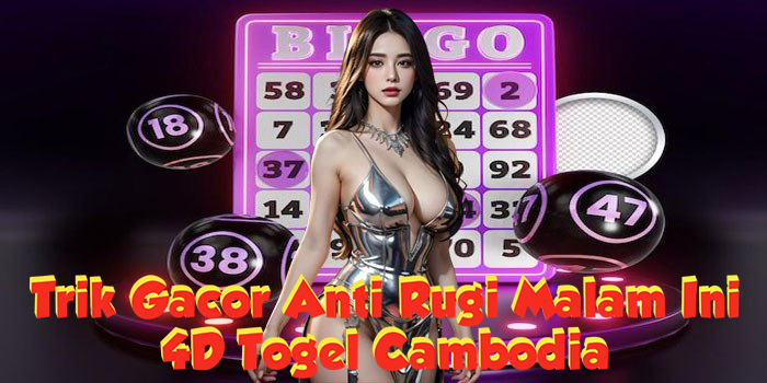 Trik 4D Togel Cambodia Gacor Anti Rugi Malam Ini