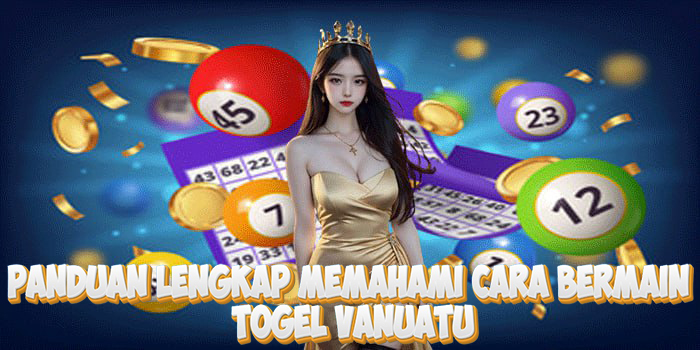 Panduan Lengkap Memahami Cara Bermain Di Togel Vanuatu