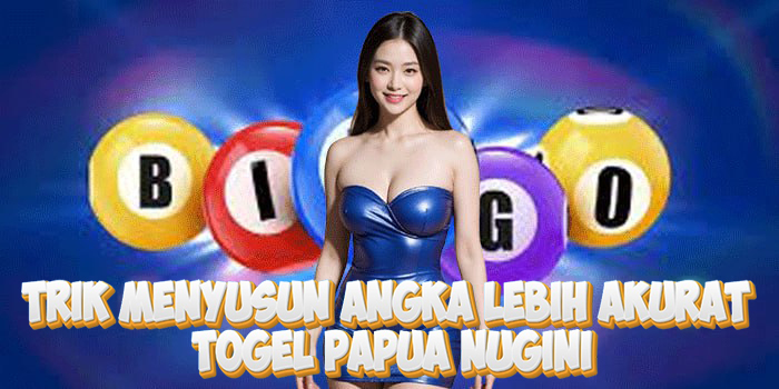 Trik Menyusun Angka Lebih Akurat Di Togel Papua Nugini