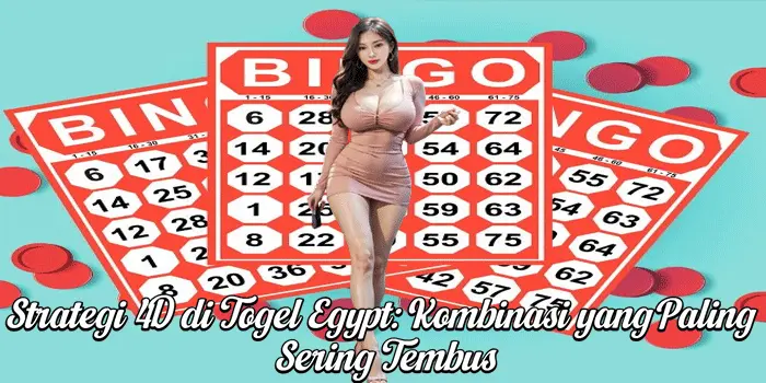 Strategi 4D di Togel Egypt: Kombinasi yang Paling Sering Tembus