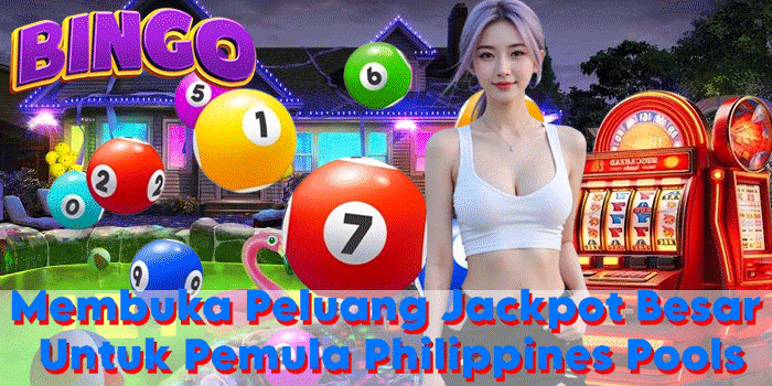 Membuka Peluang Jackpot Besar Untuk Pemula Philippines Pools